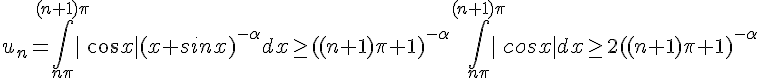 4$u_n=\int_{n\pi}^{(n+1)\pi} |cos x |(x+sinx)^{-\alpha}dx \ge ((n+1)\pi + 1)^{-\alpha} \int_{n\pi}^{(n+1)\pi} |cosx|dx \ge 2((n+1)\pi + 1)^{-\alpha}